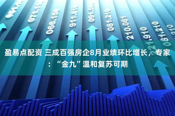 盈易点配资 三成百强房企8月业绩环比增长，专家：“金九”温和复苏可期